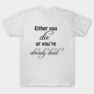 Either you die T-Shirt